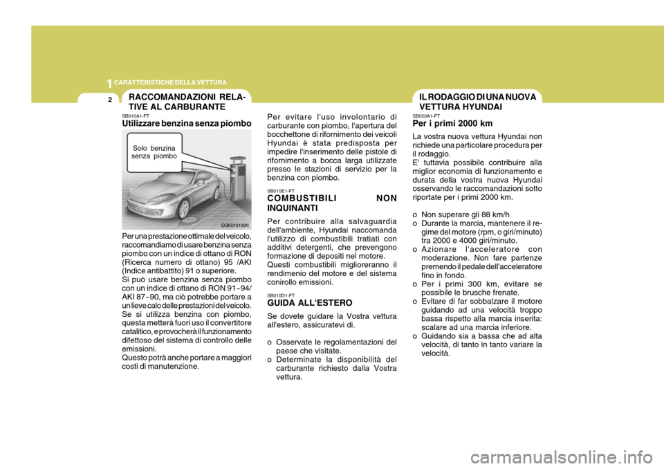 Hyundai Coupe 2007  Manuale del proprietario (in Italian) 1CARATTERISTICHE DELLA VETTURA
2IL RODAGGIO DI UNA NUOVA VETTURA HYUNDAIRACCOMANDAZIONI RELA- TIVE AL CARBURANTE
SB010A1-FT Utilizzare benzina senza piombo Per una prestazione ottimale del veicolo, ra