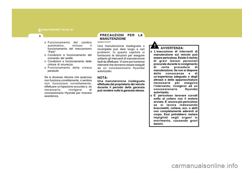 Hyundai Coupe 2007 Manuale del proprietario (in Italian) 6MANUTENZIONE "FAI-DA-TE"
6
o Funzionamento del cambioautomatico, incluso il funzionamento del meccanismo "Park"
o Condizioni e funzionamento del comando del sedile
o Condizioni e funzionamento delle Hyundai Coupe 2007 Manuale del proprietario (in Italian) 6MANUTENZIONE "FAI-DA-TE"
6
o Funzionamento del cambioautomatico, incluso il funzionamento del meccanismo "Park"
o Condizioni e funzionamento del comando del sedile
o Condizioni e funzionamento delle