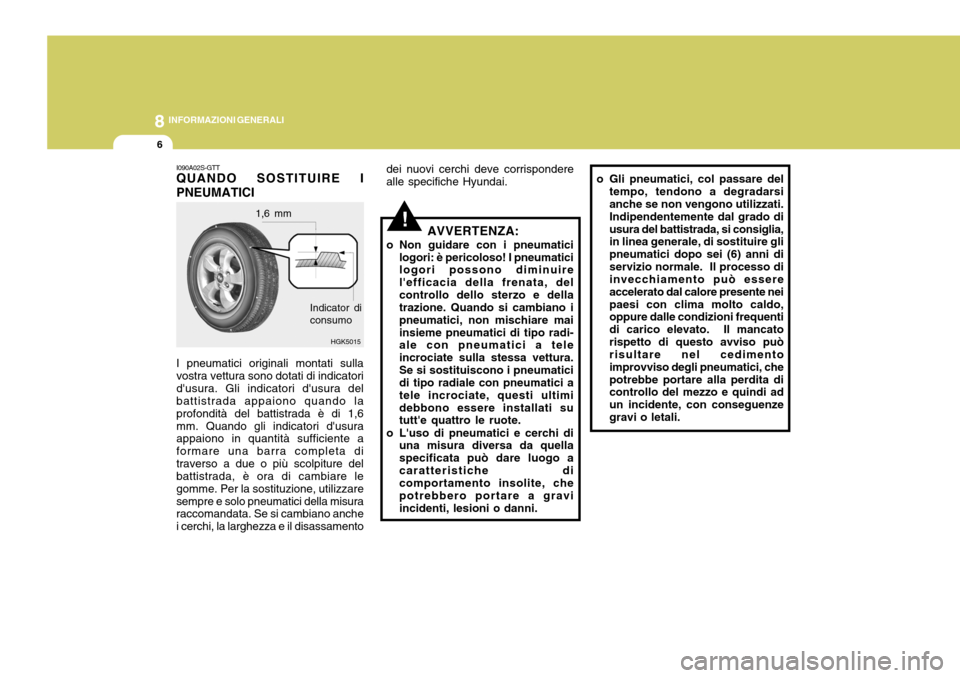 Hyundai Coupe 2007 Manuale del proprietario (in Italian) 8INFORMAZIONI GENERALI
6
!AVVERTENZA:
o Non guidare con i pneumatici logori: è pericoloso! I pneumatici logori possono diminuire lefficacia della frenata, delcontrollo dello sterzo e della trazione. Hyundai Coupe 2007 Manuale del proprietario (in Italian) 8INFORMAZIONI GENERALI
6
!AVVERTENZA:
o Non guidare con i pneumatici logori: è pericoloso! I pneumatici logori possono diminuire lefficacia della frenata, delcontrollo dello sterzo e della trazione.
