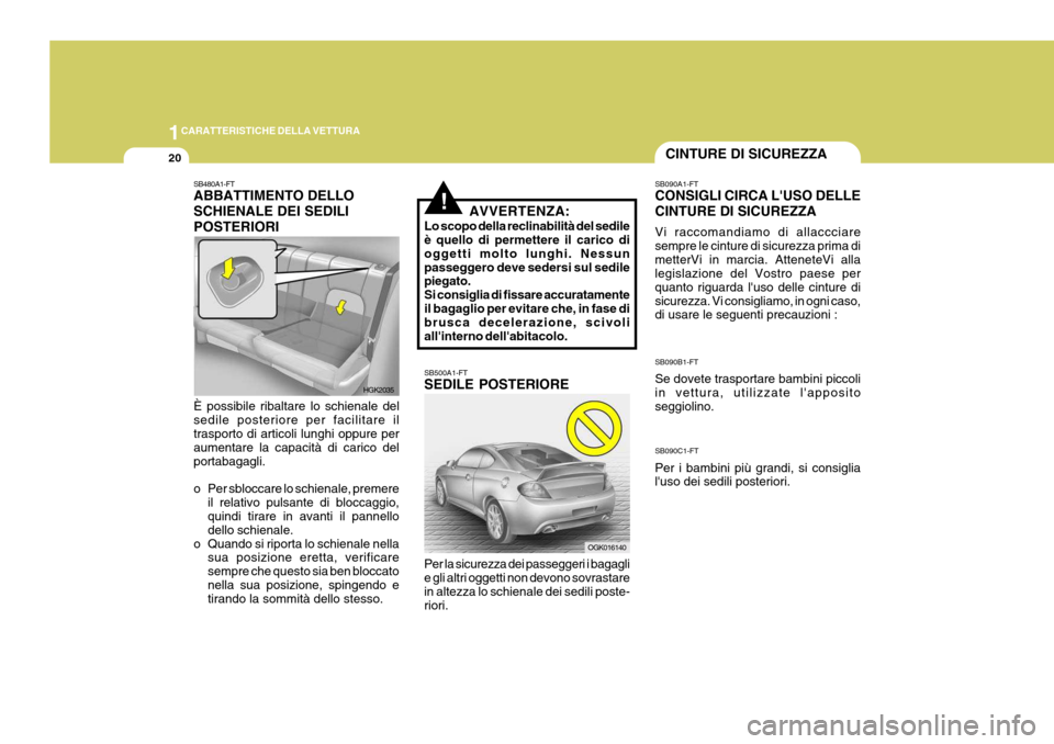 Hyundai Coupe 2007 Manuale del proprietario (in Italian) 1CARATTERISTICHE DELLA VETTURA
20
!
CINTURE DI SICUREZZA
AVVERTENZA:
Lo scopo della reclinabilità del sedile è quello di permettere il carico di oggetti molto lunghi. Nessunpasseggero deve sedersi s Hyundai Coupe 2007 Manuale del proprietario (in Italian) 1CARATTERISTICHE DELLA VETTURA
20
!
CINTURE DI SICUREZZA
AVVERTENZA:
Lo scopo della reclinabilità del sedile è quello di permettere il carico di oggetti molto lunghi. Nessunpasseggero deve sedersi s