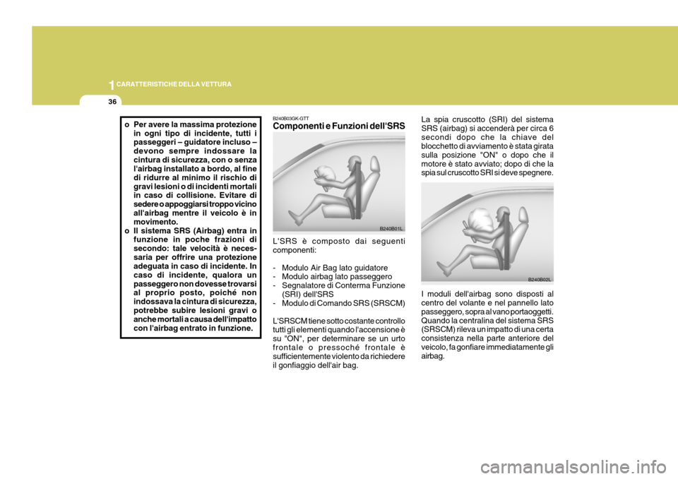 Hyundai Coupe 2007 Manuale del proprietario (in Italian) 1CARATTERISTICHE DELLA VETTURA
36
La spia cruscotto (SRI) del sistema SRS (airbag) si accenderà per circa 6secondi dopo che la chiave del blocchetto di avviamento è stata girata sulla posizione "ON" Hyundai Coupe 2007 Manuale del proprietario (in Italian) 1CARATTERISTICHE DELLA VETTURA
36
La spia cruscotto (SRI) del sistema SRS (airbag) si accenderà per circa 6secondi dopo che la chiave del blocchetto di avviamento è stata girata sulla posizione "ON"