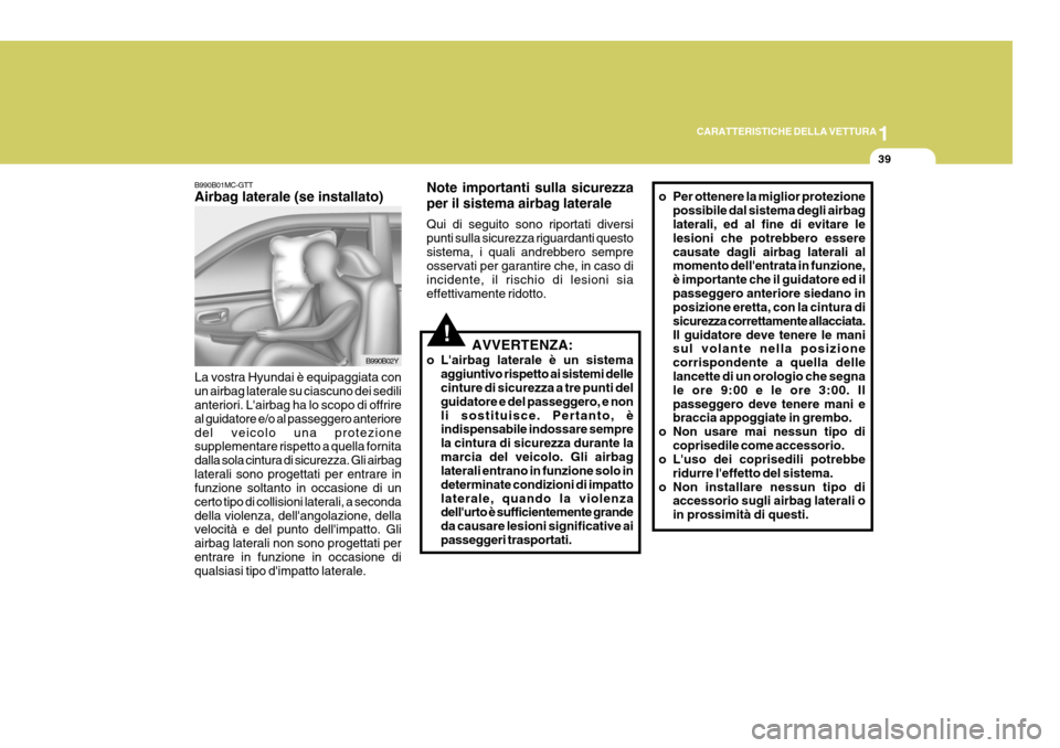 Hyundai Coupe 2007 Manuale del proprietario (in Italian) 1
CARATTERISTICHE DELLA VETTURA
39
B990B01MC-GTT Airbag laterale (se installato)
B990B02Y
La vostra Hyundai è equipaggiata con un airbag laterale su ciascuno dei sedili anteriori. Lairbag ha lo scop Hyundai Coupe 2007 Manuale del proprietario (in Italian) 1
CARATTERISTICHE DELLA VETTURA
39
B990B01MC-GTT Airbag laterale (se installato)
B990B02Y
La vostra Hyundai è equipaggiata con un airbag laterale su ciascuno dei sedili anteriori. Lairbag ha lo scop