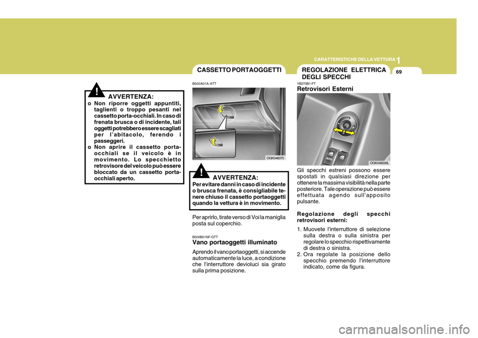 Hyundai Coupe 2007 Manuale del proprietario (in Italian) 1
CARATTERISTICHE DELLA VETTURA
69
!
REGOLAZIONE ELETTRICA DEGLI SPECCHI
YB270B1-FT Retrovisori Esterni Gli specchi estreni possono essere spostati in qualsiasi direzione per ottenere la massima visib Hyundai Coupe 2007 Manuale del proprietario (in Italian) 1
CARATTERISTICHE DELLA VETTURA
69
!
REGOLAZIONE ELETTRICA DEGLI SPECCHI
YB270B1-FT Retrovisori Esterni Gli specchi estreni possono essere spostati in qualsiasi direzione per ottenere la massima visib