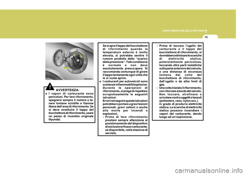 Hyundai Coupe 2007 Manuale del proprietario (in Italian) 1
CARATTERISTICHE DELLA VETTURA
75
!AVVERTENZA:
o I vapori di carburante sono pericolosi. Per fare rifornimento, spegnere sempre il motore e te-nere lontane scintille e fiamme libere dallarea di rifo Hyundai Coupe 2007 Manuale del proprietario (in Italian) 1
CARATTERISTICHE DELLA VETTURA
75
!AVVERTENZA:
o I vapori di carburante sono pericolosi. Per fare rifornimento, spegnere sempre il motore e te-nere lontane scintille e fiamme libere dallarea di rifo