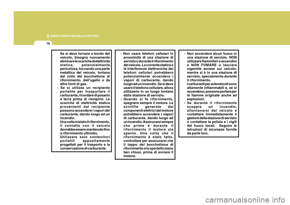 Hyundai Coupe 2007 Manuale del proprietario (in Italian) 1CARATTERISTICHE DELLA VETTURA
76
Se si deve tornare a bordo del veicolo, bisogna nuovamente eliminare le scariche di elettricitàstatica, potenzialmente pericolosa, toccando una parte metallica del v Hyundai Coupe 2007 Manuale del proprietario (in Italian) 1CARATTERISTICHE DELLA VETTURA
76
Se si deve tornare a bordo del veicolo, bisogna nuovamente eliminare le scariche di elettricitàstatica, potenzialmente pericolosa, toccando una parte metallica del v