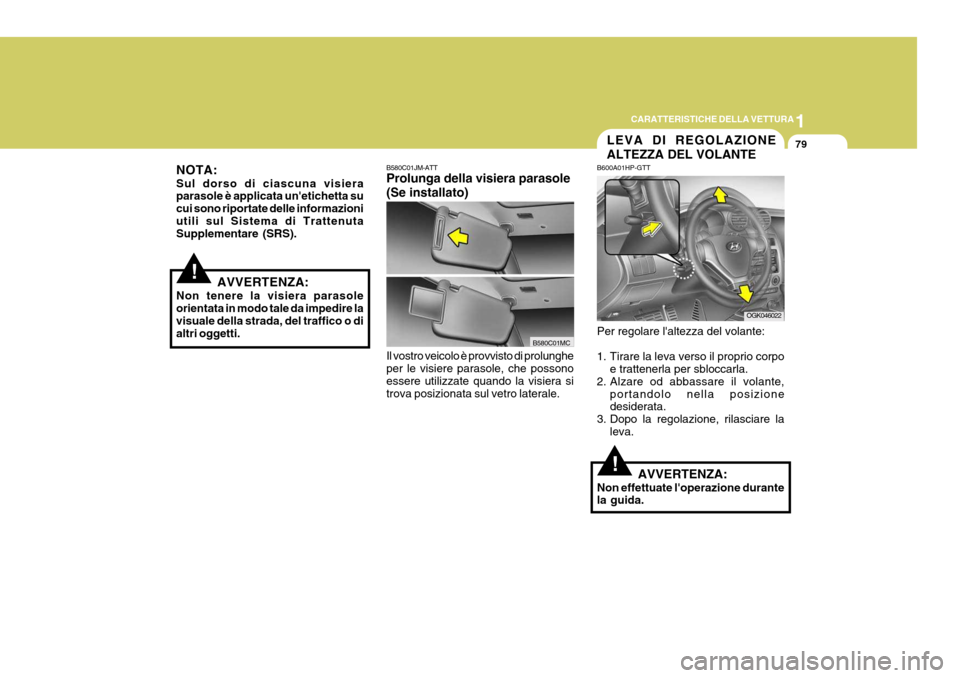 Hyundai Coupe 2007 Manuale del proprietario (in Italian) 1
CARATTERISTICHE DELLA VETTURA
79
!
!
NOTA: Sul dorso di ciascuna visiera parasole è applicata unetichetta su cui sono riportate delle informazioniutili sul Sistema di Trattenuta Supplementare (SRS Hyundai Coupe 2007 Manuale del proprietario (in Italian) 1
CARATTERISTICHE DELLA VETTURA
79
!
!
NOTA: Sul dorso di ciascuna visiera parasole è applicata unetichetta su cui sono riportate delle informazioniutili sul Sistema di Trattenuta Supplementare (SRS