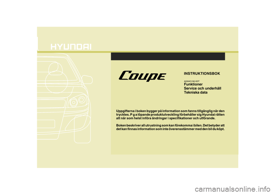 Hyundai Coupe 2007  Ägarmanual (in Swedish) Uppgifterna i boken bygger på information som fanns tillgänglig när den trycktes. P g a löpande produktutveckling förbehåller sig Hyundai rättenatt när som helst införa ändringar i specifika