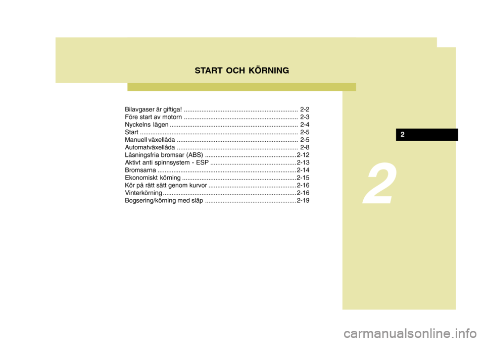 Hyundai Coupe 2007  Ägarmanual (in Swedish) Bilavgaser är giftiga! ................................................................. 2-2 
Före start av motorn ................................................................. 2-3
Nyckelns läg