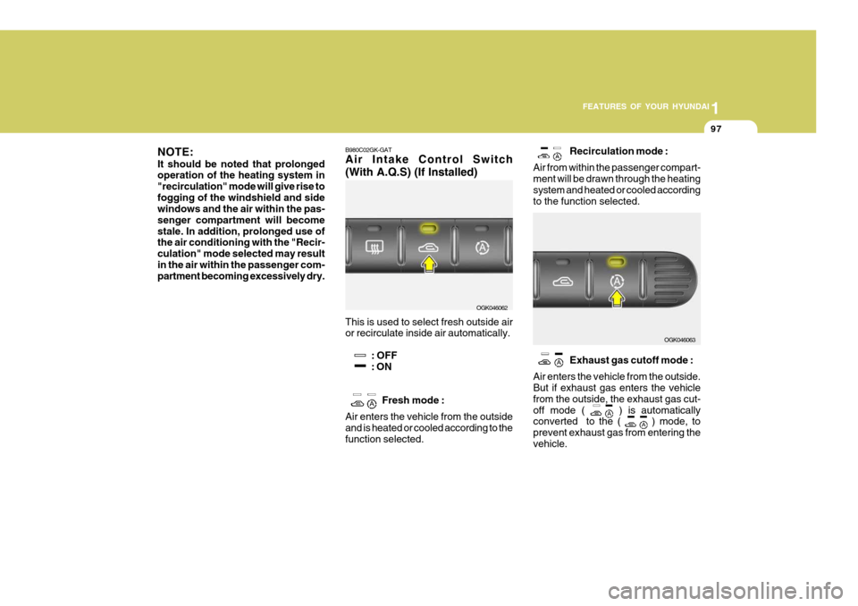 Hyundai Coupe 2006  Owners Manual 1
FEATURES OF YOUR HYUNDAI
97
NOTE: It should be noted that prolonged operation of the heating system in "recirculation" mode will give rise tofogging of the windshield and side windows and the air wi