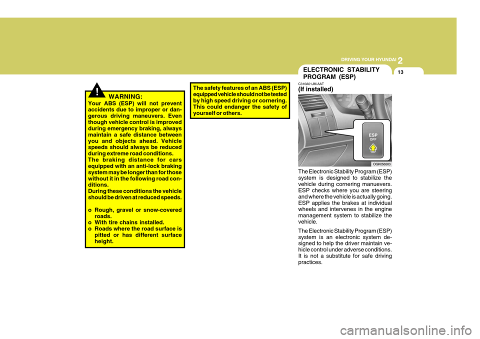 Hyundai Coupe 2006  Owners Manual 2
 DRIVING YOUR HYUNDAI
13
!WARNING:
Your ABS (ESP) will not prevent accidents due to improper or dan- gerous driving maneuvers. Eventhough vehicle control is improved during emergency braking, always