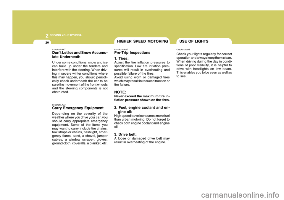 Hyundai Coupe 2006 Service Manual 2 DRIVING YOUR HYUNDAI
20HIGHER SPEED MOTORING
C160J01A-AAT Dont Let Ice and Snow Accumu- late Underneath Under some conditions, snow and ice can build up under the fenders andinterfere with the stee