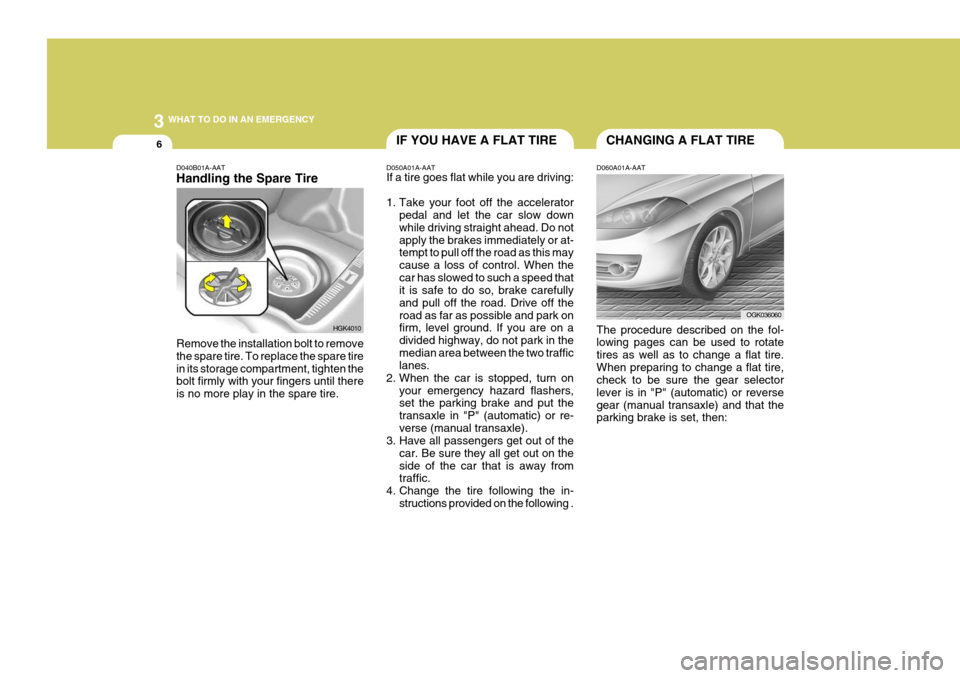 Hyundai Coupe 2006 Owners Manual 3 WHAT TO DO IN AN EMERGENCY
6
D040B01A-AAT Handling the Spare Tire Remove the installation bolt to remove the spare tire. To replace the spare tirein its storage compartment, tighten the bolt firmly Hyundai Coupe 2006 Owners Manual 3 WHAT TO DO IN AN EMERGENCY
6
D040B01A-AAT Handling the Spare Tire Remove the installation bolt to remove the spare tire. To replace the spare tirein its storage compartment, tighten the bolt firmly