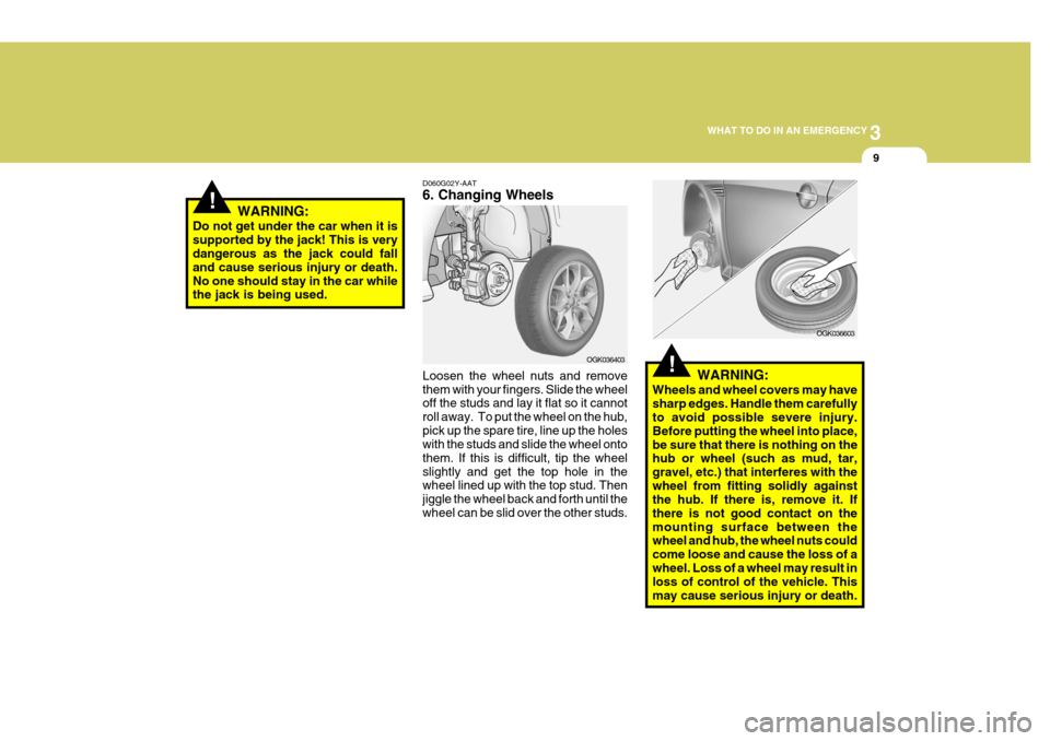 Hyundai Coupe 2006 Owners Manual 3
WHAT TO DO IN AN EMERGENCY
9
OGK036403
!WARNING:
Do not get under the car when it is supported by the jack! This is very dangerous as the jack could fall and cause serious injury or death.No one sho Hyundai Coupe 2006 Owners Manual 3
WHAT TO DO IN AN EMERGENCY
9
OGK036403
!WARNING:
Do not get under the car when it is supported by the jack! This is very dangerous as the jack could fall and cause serious injury or death.No one sho