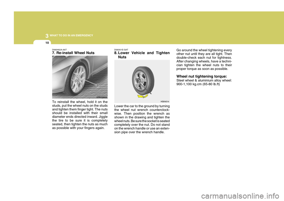 Hyundai Coupe 2006 Owners Manual 3 WHAT TO DO IN AN EMERGENCY
10
HGK4014
D060H02A-AAT 7. Re-install Wheel Nuts To reinstall the wheel, hold it on the studs, put the wheel nuts on the studsand tighten them finger tight. The nuts shoul Hyundai Coupe 2006 Owners Manual 3 WHAT TO DO IN AN EMERGENCY
10
HGK4014
D060H02A-AAT 7. Re-install Wheel Nuts To reinstall the wheel, hold it on the studs, put the wheel nuts on the studsand tighten them finger tight. The nuts shoul