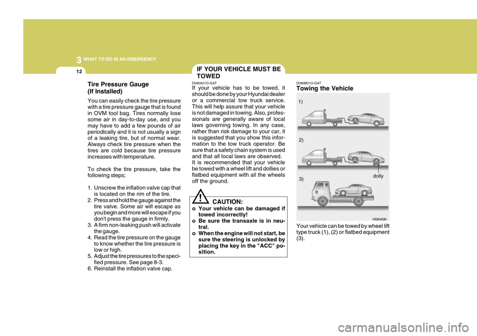 Hyundai Coupe 2006 Owners Manual 3 WHAT TO DO IN AN EMERGENCY
12IF YOUR VEHICLE MUST BE TOWED
D080A01O-GAT If your vehicle has to be towed, it should be done by your Hyundai dealeror a commercial tow truck service. This will help ass Hyundai Coupe 2006 Owners Manual 3 WHAT TO DO IN AN EMERGENCY
12IF YOUR VEHICLE MUST BE TOWED
D080A01O-GAT If your vehicle has to be towed, it should be done by your Hyundai dealeror a commercial tow truck service. This will help ass