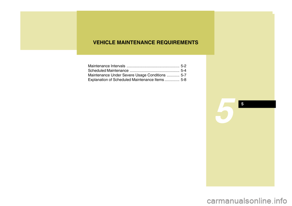 Hyundai Coupe 2006 Owners Manual Maintenance Intervals .................................................. 5-2
Scheduled Maintenance ............................................... 5-4
Maintenance Under Severe Usage Conditions ...... Hyundai Coupe 2006 Owners Manual Maintenance Intervals .................................................. 5-2
Scheduled Maintenance ............................................... 5-4
Maintenance Under Severe Usage Conditions ......