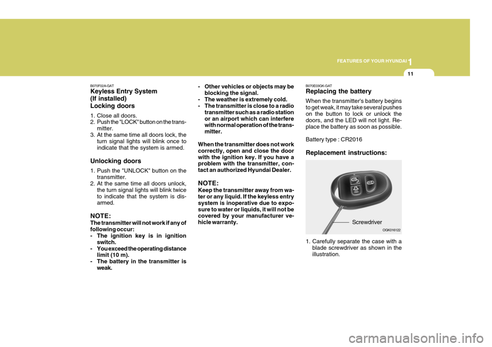 Hyundai Coupe 2006 Owners Guide 1
FEATURES OF YOUR HYUNDAI
11
B070F02A-GAT Keyless Entry System (If installed)Locking doors
1. Close all doors.
2. Push the "LOCK" button on the trans- mitter.
3. At the same time all doors lock, th Hyundai Coupe 2006 Owners Guide 1
FEATURES OF YOUR HYUNDAI
11
B070F02A-GAT Keyless Entry System (If installed)Locking doors
1. Close all doors.
2. Push the "LOCK" button on the trans- mitter.
3. At the same time all doors lock, th