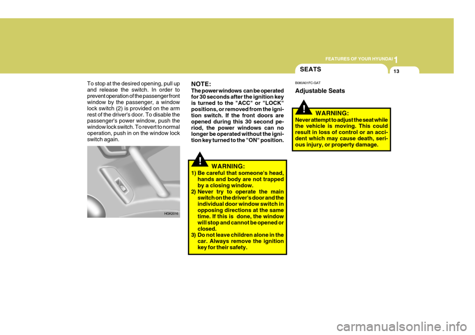 Hyundai Coupe 2006 Owners Guide 1
FEATURES OF YOUR HYUNDAI
13
To stop at the desired opening, pull up and release the switch. In order toprevent operation of the passenger front window by the passenger, a window lock switch (2) is p Hyundai Coupe 2006 Owners Guide 1
FEATURES OF YOUR HYUNDAI
13
To stop at the desired opening, pull up and release the switch. In order toprevent operation of the passenger front window by the passenger, a window lock switch (2) is p