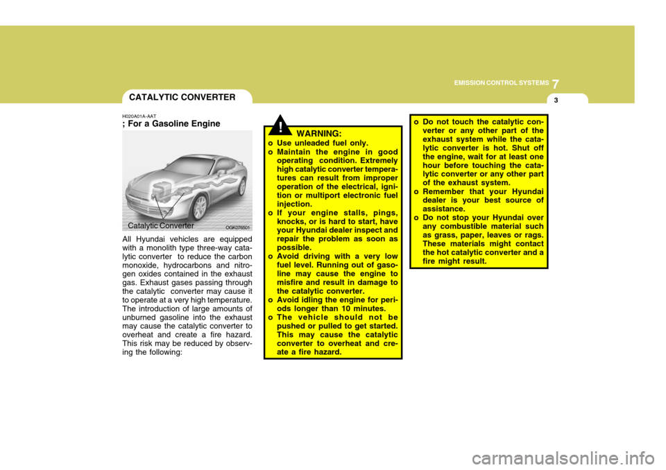 Hyundai Coupe 2006 Owners Manual 7
EMISSION CONTROL SYSTEMS
3
!
CATALYTIC CONVERTER
H020A01A-AAT ; For a Gasoline Engine All Hyundai vehicles are equipped with a monolith type three-way cata- lytic converter to reduce the carbonmono Hyundai Coupe 2006 Owners Manual 7
EMISSION CONTROL SYSTEMS
3
!
CATALYTIC CONVERTER
H020A01A-AAT ; For a Gasoline Engine All Hyundai vehicles are equipped with a monolith type three-way cata- lytic converter to reduce the carbonmono