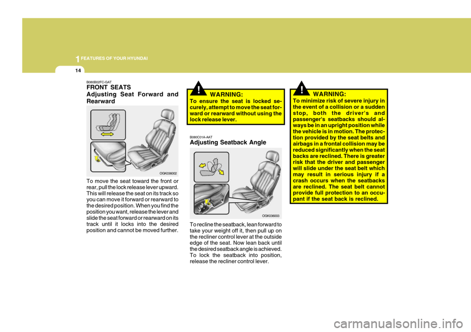 Hyundai Coupe 2006 Owners Guide 1FEATURES OF YOUR HYUNDAI
14
!!WARNING:
To ensure the seat is locked se- curely, attempt to move the seat for-ward or rearward without using the lock release lever. B080C01A-AAT Adjusting Seatback Ang Hyundai Coupe 2006 Owners Guide 1FEATURES OF YOUR HYUNDAI
14
!!WARNING:
To ensure the seat is locked se- curely, attempt to move the seat for-ward or rearward without using the lock release lever. B080C01A-AAT Adjusting Seatback Ang