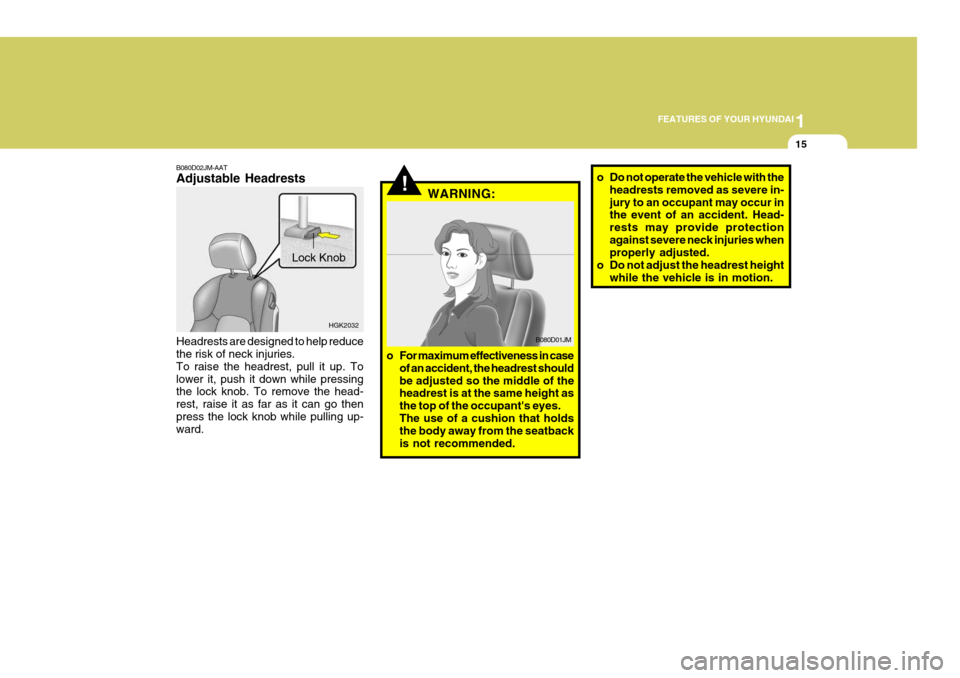 Hyundai Coupe 2006  Owners Manual 1
FEATURES OF YOUR HYUNDAI
15
B080D02JM-AAT Adjustable Headrests Headrests are designed to help reduce the risk of neck injuries. To raise the headrest, pull it up. Tolower it, push it down while pres
