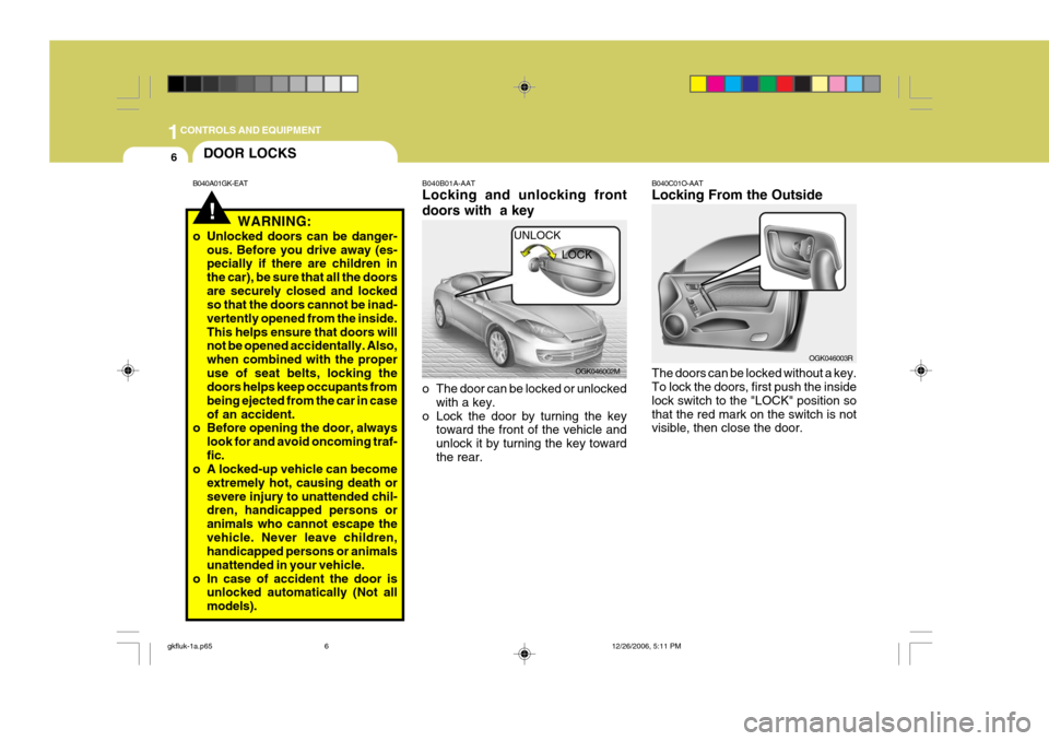 Hyundai Coupe 2006 Owners Manual 1CONTROLS AND EQUIPMENT
6
!
DOOR LOCKS
B040A01GK-EAT
WARNING:
o Unlocked doors can be danger- ous. Before you drive away (es- pecially if there are children in the car), be sure that all the doorsare Hyundai Coupe 2006 Owners Manual 1CONTROLS AND EQUIPMENT
6
!
DOOR LOCKS
B040A01GK-EAT
WARNING:
o Unlocked doors can be danger- ous. Before you drive away (es- pecially if there are children in the car), be sure that all the doorsare