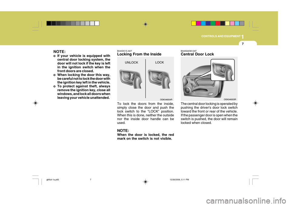 Hyundai Coupe 2006 Owners Manual 1
CONTROLS AND EQUIPMENT
7
B040G02GK-GAT Central Door Lock The central door locking is operated by pushing the drivers door lock switch toward the front or rear of the vehicle.If the passenger door i Hyundai Coupe 2006 Owners Manual 1
CONTROLS AND EQUIPMENT
7
B040G02GK-GAT Central Door Lock The central door locking is operated by pushing the drivers door lock switch toward the front or rear of the vehicle.If the passenger door i