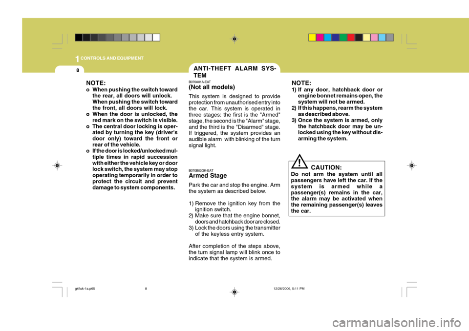 Hyundai Coupe 2006  Owners Manual 1CONTROLS AND EQUIPMENT
8
!
B070B02GK-EAT Armed Stage Park the car and stop the engine. Arm the system as described below. 
1) Remove the ignition key from the
ignition switch.
2) Make sure that the e