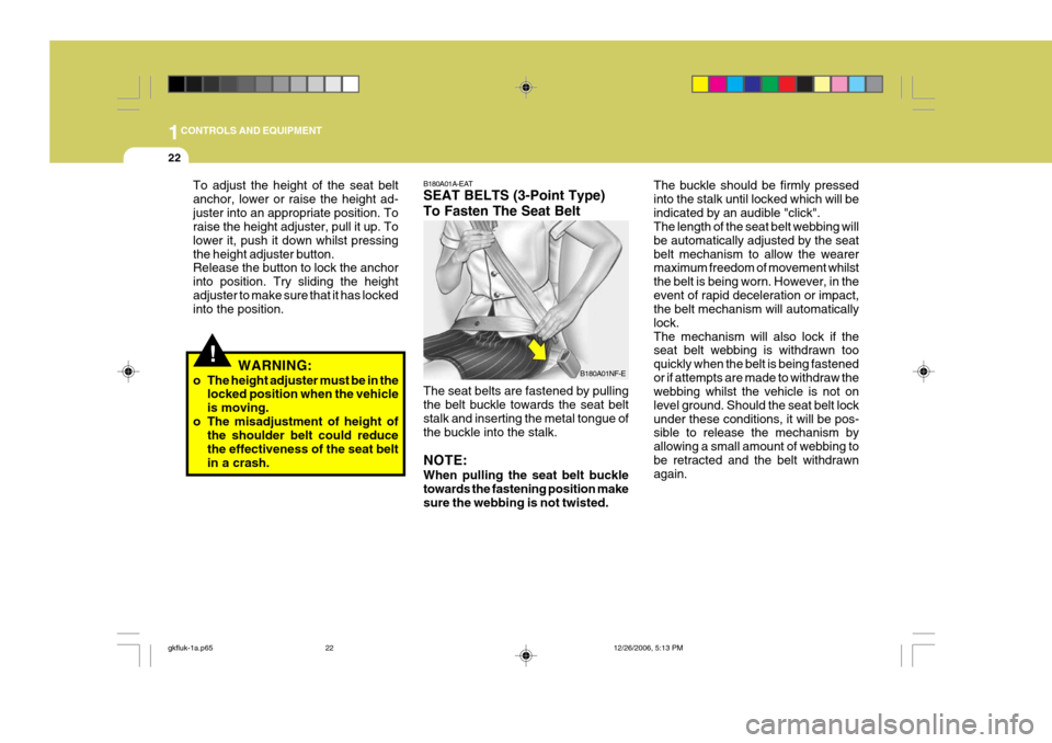 Hyundai Coupe 2006  Owners Manual 1CONTROLS AND EQUIPMENT
22
B180A01A-EAT SEAT BELTS (3-Point Type) To Fasten The Seat Belt The seat belts are fastened by pulling the belt buckle towards the seat belt stalk and inserting the metal ton