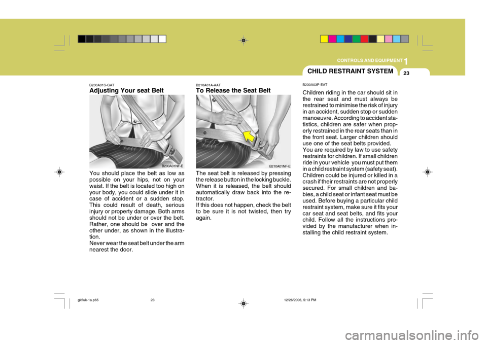 Hyundai Coupe 2006 Owners Manual 1
CONTROLS AND EQUIPMENT
23
B210A01A-AAT To Release the Seat Belt The seat belt is released by pressing the release button in the locking buckle. When it is released, the belt shouldautomatically draw Hyundai Coupe 2006 Owners Manual 1
CONTROLS AND EQUIPMENT
23
B210A01A-AAT To Release the Seat Belt The seat belt is released by pressing the release button in the locking buckle. When it is released, the belt shouldautomatically draw