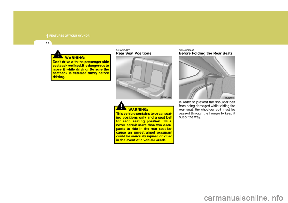 Hyundai Coupe 2006 Owners Guide 1FEATURES OF YOUR HYUNDAI
18
!WARNING:
Dont drive with the passenger side seatback reclined. It is dangerous tomove it while driving. Be sure the seatback is caterred firmly before driving. B099A01GK Hyundai Coupe 2006 Owners Guide 1FEATURES OF YOUR HYUNDAI
18
!WARNING:
Dont drive with the passenger side seatback reclined. It is dangerous tomove it while driving. Be sure the seatback is caterred firmly before driving. B099A01GK