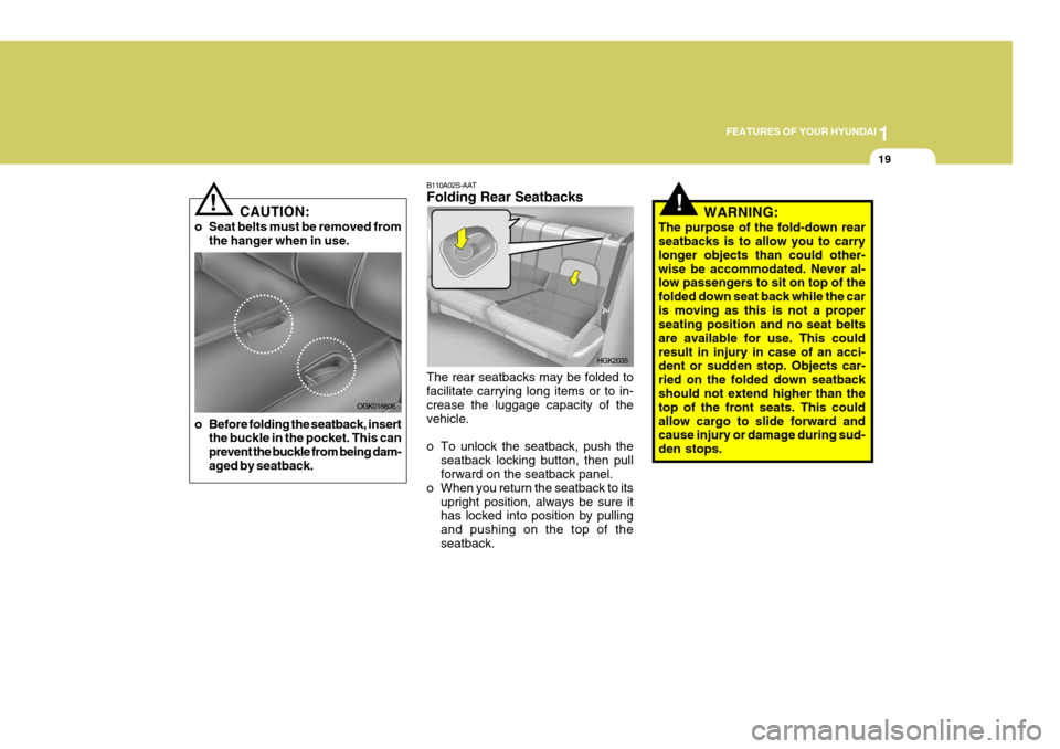 Hyundai Coupe 2006 Owners Guide 1
FEATURES OF YOUR HYUNDAI
19
CAUTION:
o Seat belts must be removed from the hanger when in use.
!
o Before folding the seatback, insert the buckle in the pocket. This can prevent the buckle from bein Hyundai Coupe 2006 Owners Guide 1
FEATURES OF YOUR HYUNDAI
19
CAUTION:
o Seat belts must be removed from the hanger when in use.
!
o Before folding the seatback, insert the buckle in the pocket. This can prevent the buckle from bein
