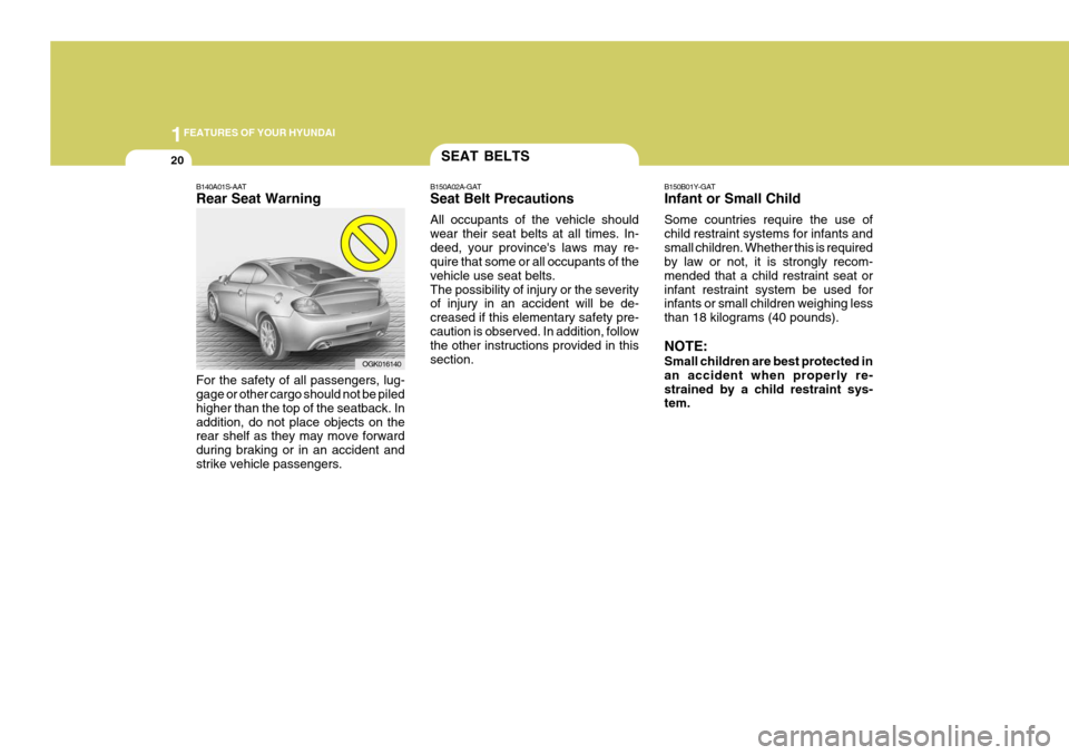 Hyundai Coupe 2006 Owners Guide 1FEATURES OF YOUR HYUNDAI
20
B150B01Y-GAT Infant or Small Child Some countries require the use of child restraint systems for infants andsmall children. Whether this is required by law or not, it is s