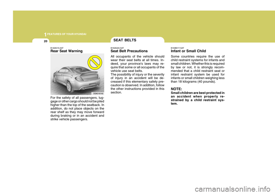 Hyundai Coupe 2006 Owners Guide 1FEATURES OF YOUR HYUNDAI
20
B150B01Y-GAT Infant or Small Child Some countries require the use of child restraint systems for infants andsmall children. Whether this is required by law or not, it is s Hyundai Coupe 2006 Owners Guide 1FEATURES OF YOUR HYUNDAI
20
B150B01Y-GAT Infant or Small Child Some countries require the use of child restraint systems for infants andsmall children. Whether this is required by law or not, it is s