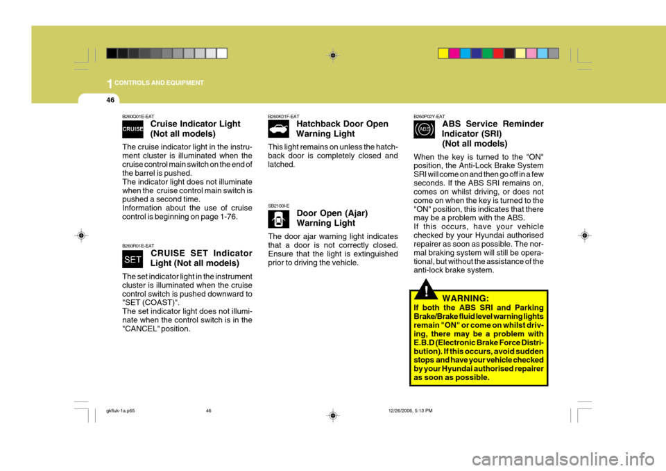 Hyundai Coupe 2006 Repair Manual 1CONTROLS AND EQUIPMENT
46
B260Q01E-EAT
Cruise Indicator Light (Not all models)
The cruise indicator light in the instru- ment cluster is illuminated when thecruise control main switch on the end of t