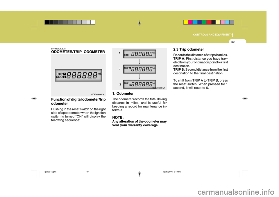 Hyundai Coupe 2006  Owners Manual 1
CONTROLS AND EQUIPMENT
49
B310B01GK-EAT ODOMETER/TRIP ODOMETER Function of digital odometer/trip odometer Pushing in the reset switch on the right side of speedometer when the ignition switch is tur