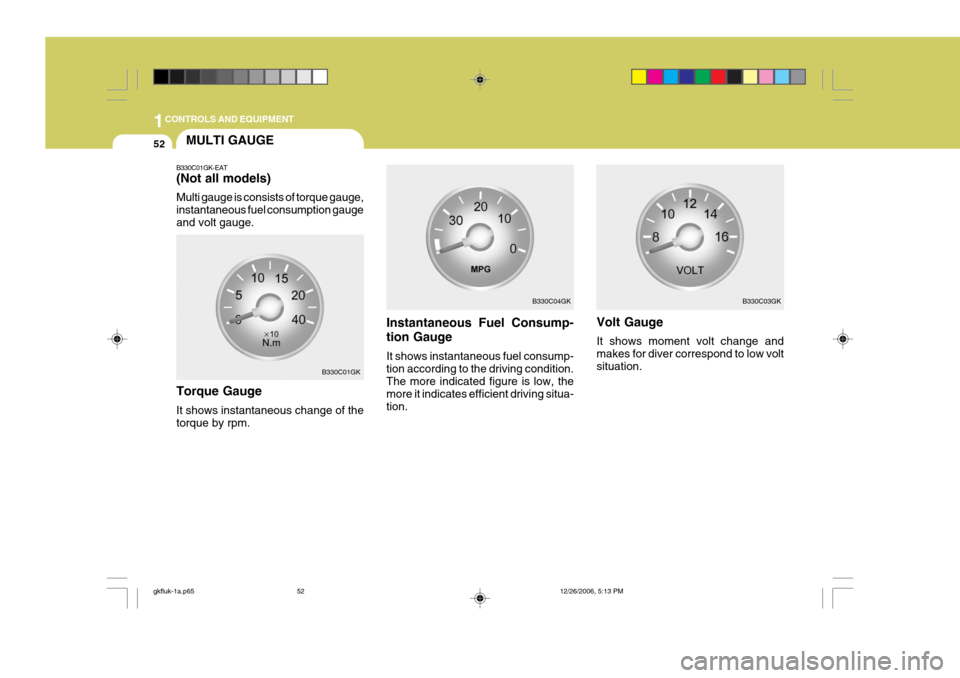 Hyundai Coupe 2006  Owners Manual 1CONTROLS AND EQUIPMENT
52MULTI GAUGE
B330C01GK-EAT (Not all models) Multi gauge is consists of torque gauge, instantaneous fuel consumption gaugeand volt gauge.
Instantaneous Fuel Consump- tion Gauge
