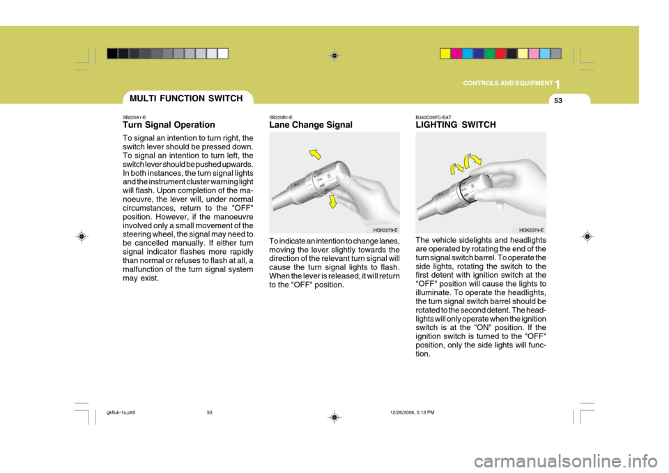 Hyundai Coupe 2006  Owners Manual 1
CONTROLS AND EQUIPMENT
53MULTI FUNCTION SWITCH
SB220A1-E Turn Signal Operation To signal an intention to turn right, the switch lever should be pressed down. To signal an intention to turn left, the