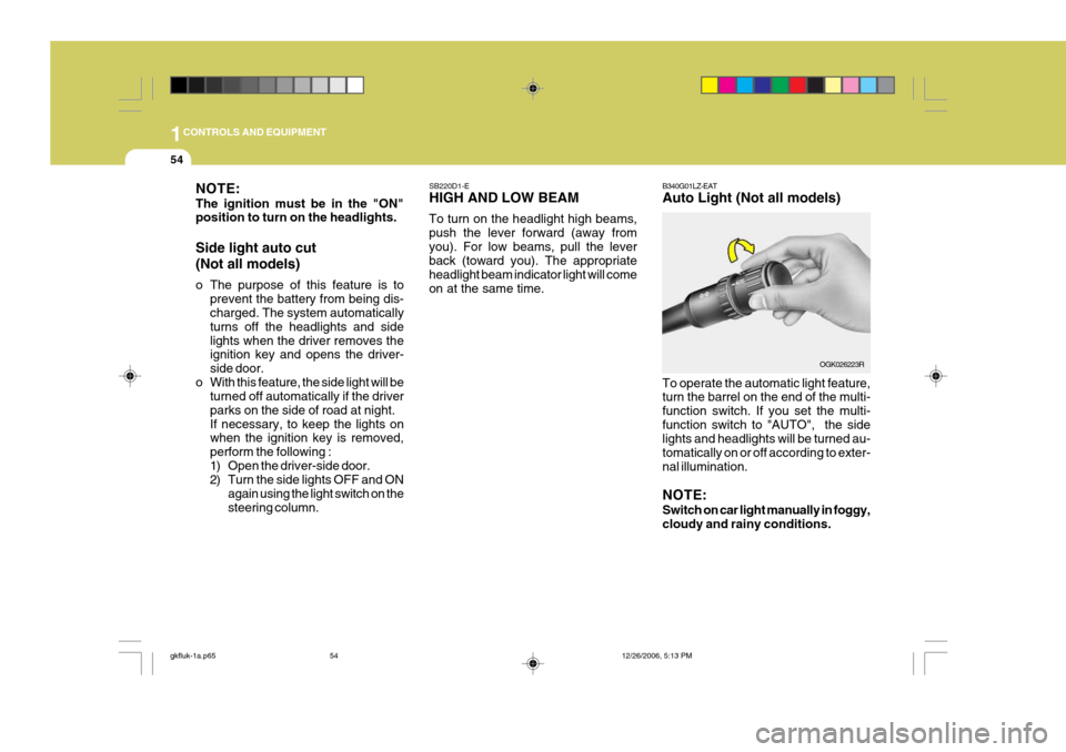 Hyundai Coupe 2006 Repair Manual 1CONTROLS AND EQUIPMENT
54
SB220D1-E HIGH AND LOW BEAM To turn on the headlight high beams, push the lever forward (away fromyou). For low beams, pull the lever back (toward you). The appropriate head