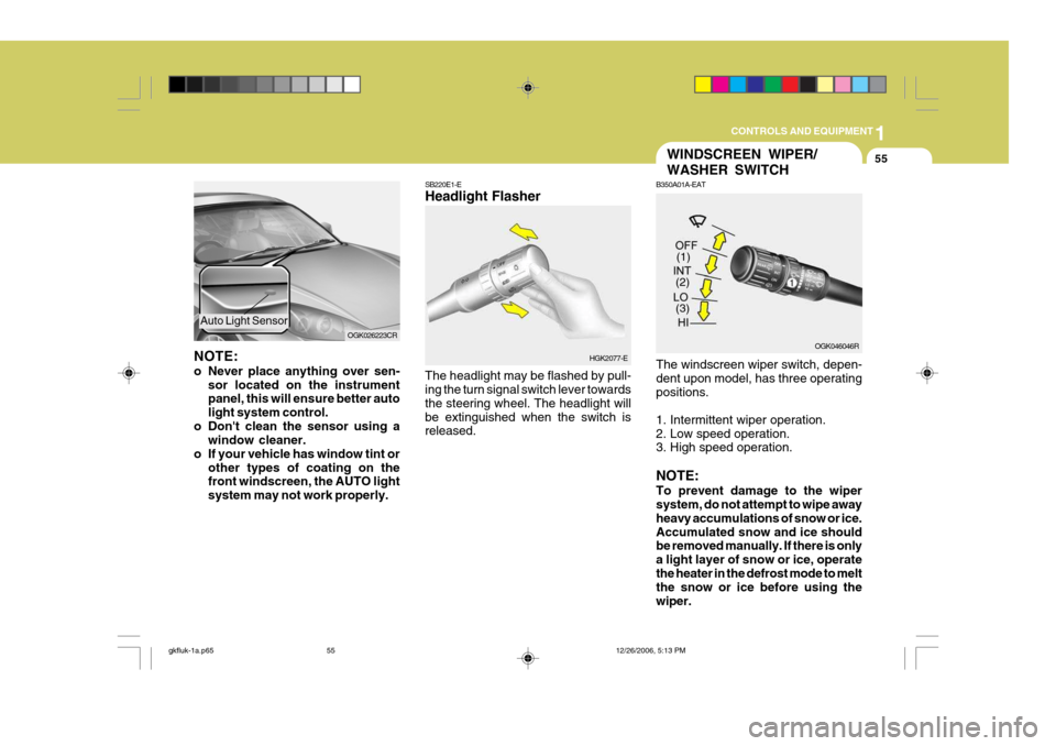 Hyundai Coupe 2006 Owners Manual 1
CONTROLS AND EQUIPMENT
55
NOTE:
o Never place anything over sen-
sor located on the instrument panel, this will ensure better auto light system control.
o Dont clean the sensor using a window clea Hyundai Coupe 2006 Owners Manual 1
CONTROLS AND EQUIPMENT
55
NOTE:
o Never place anything over sen-
sor located on the instrument panel, this will ensure better auto light system control.
o Dont clean the sensor using a window clea