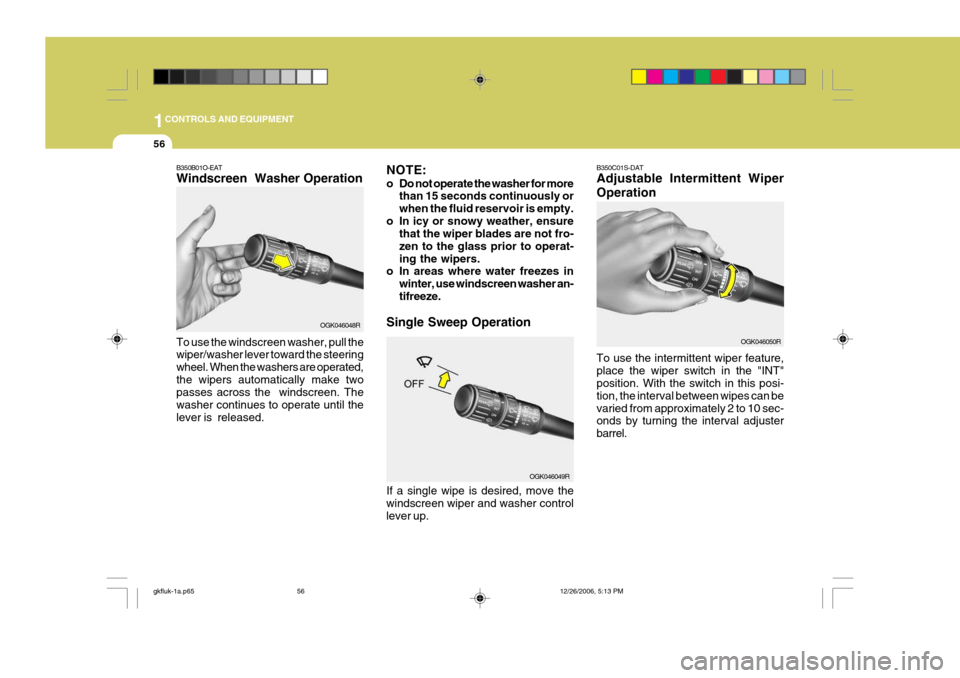 Hyundai Coupe 2006 Owners Manual 1CONTROLS AND EQUIPMENT
56
NOTE:
o Do not operate the washer for more
than 15 seconds continuously or when the fluid reservoir is empty.
o In icy or snowy weather, ensure that the wiper blades are no Hyundai Coupe 2006 Owners Manual 1CONTROLS AND EQUIPMENT
56
NOTE:
o Do not operate the washer for more
than 15 seconds continuously or when the fluid reservoir is empty.
o In icy or snowy weather, ensure that the wiper blades are no