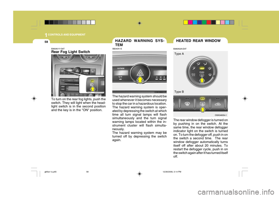 Hyundai Coupe 2006 Repair Manual 1CONTROLS AND EQUIPMENT
58HAZARD WARNING SYS- TEM
SB240A1-E The hazard warning system should be used whenever it becomes necessaryto stop the car in a hazardous location. The hazard warning system is 