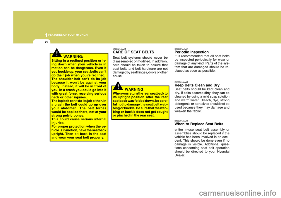 Hyundai Coupe 2006  Owners Manual 1FEATURES OF YOUR HYUNDAI
22
B160D01A-AAT When to Replace Seat Belts entire in-use seat belt assembly or assemblies should be replaced if thevehicle has been involved in an acci- dent. This should be 