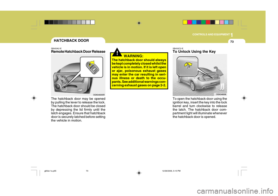 Hyundai Coupe 2006 Owners Manual 1
CONTROLS AND EQUIPMENT
73HATCHBACK DOOR
SB450A2-E Remote Hatchback Door Release The hatchback door may be opened by pulling the lever to release the lock. The hatchback door should be closedby depre Hyundai Coupe 2006 Owners Manual 1
CONTROLS AND EQUIPMENT
73HATCHBACK DOOR
SB450A2-E Remote Hatchback Door Release The hatchback door may be opened by pulling the lever to release the lock. The hatchback door should be closedby depre
