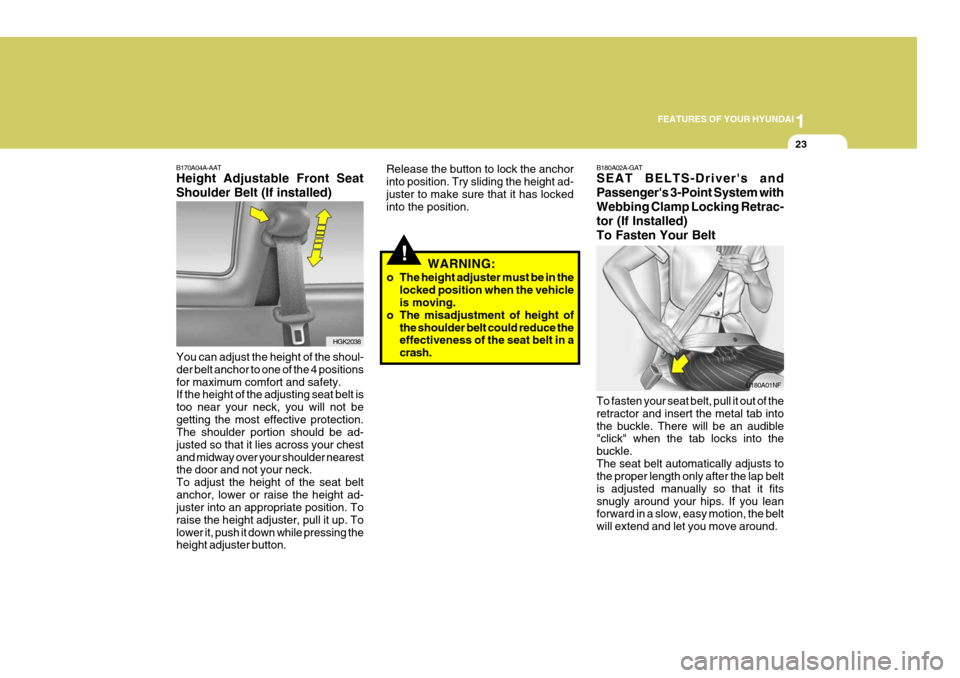 Hyundai Coupe 2006 Owners Guide 1
FEATURES OF YOUR HYUNDAI
23
!
B170A04A-AAT Height Adjustable Front Seat Shoulder Belt (If installed)
WARNING:
o The height adjuster must be in the locked position when the vehicle is moving.
o The m Hyundai Coupe 2006 Owners Guide 1
FEATURES OF YOUR HYUNDAI
23
!
B170A04A-AAT Height Adjustable Front Seat Shoulder Belt (If installed)
WARNING:
o The height adjuster must be in the locked position when the vehicle is moving.
o The m