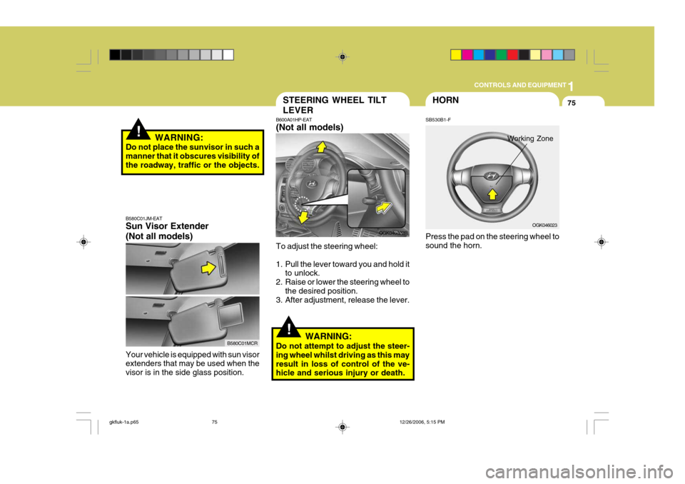 Hyundai Coupe 2006 Owners Manual 1
CONTROLS AND EQUIPMENT
75
!WARNING:
Do not place the sunvisor in such a manner that it obscures visibility ofthe roadway, traffic or the objects.
!
STEERING WHEEL TILT LEVER
B600A01HP-EAT (Not all m Hyundai Coupe 2006 Owners Manual 1
CONTROLS AND EQUIPMENT
75
!WARNING:
Do not place the sunvisor in such a manner that it obscures visibility ofthe roadway, traffic or the objects.
!
STEERING WHEEL TILT LEVER
B600A01HP-EAT (Not all m
