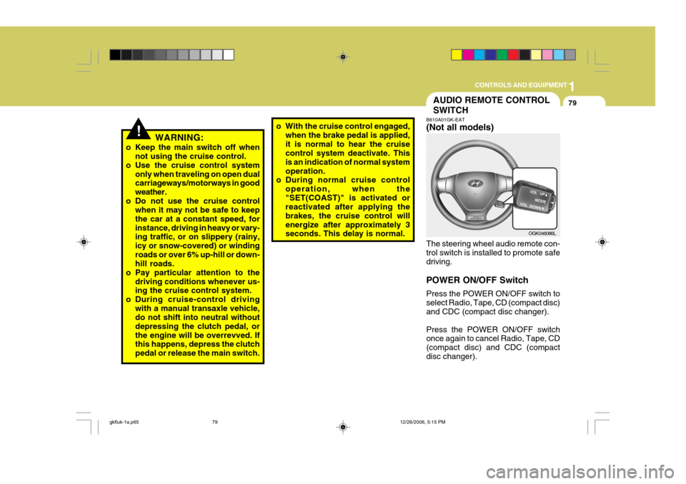 Hyundai Coupe 2006 Owners Manual 1
CONTROLS AND EQUIPMENT
79AUDIO REMOTE CONTROL SWITCH
!WARNING:
o Keep the main switch off when not using the cruise control.
o Use the cruise control system only when traveling on open dual carriage Hyundai Coupe 2006 Owners Manual 1
CONTROLS AND EQUIPMENT
79AUDIO REMOTE CONTROL SWITCH
!WARNING:
o Keep the main switch off when not using the cruise control.
o Use the cruise control system only when traveling on open dual carriage