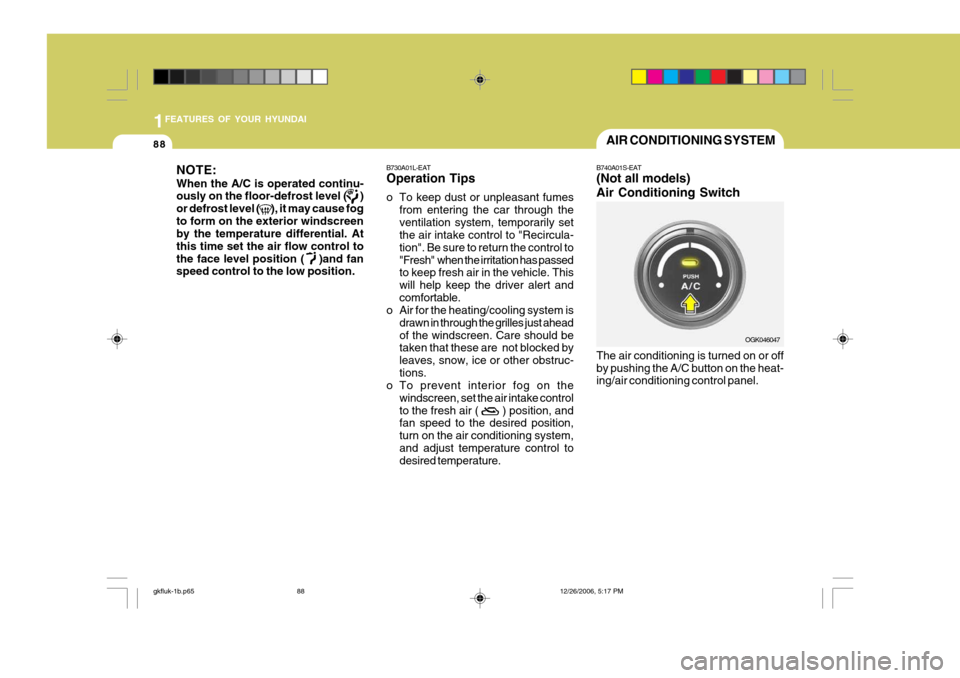 Hyundai Coupe 2006  Owners Manual 1FEATURES OF YOUR HYUNDAI
88AIR CONDITIONING SYSTEM
B740A01S-EAT (Not all models) Air Conditioning Switch The air conditioning is turned on or off by pushing the A/C button on the heat- ing/air condit