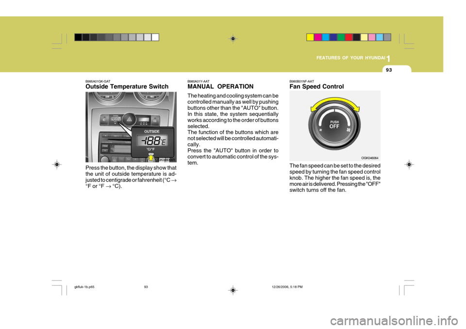 Hyundai Coupe 2006  Owners Manual 1
FEATURES OF YOUR HYUNDAI
93
B980A01Y-AAT MANUAL OPERATION The heating and cooling system can be controlled manually as well by pushingbuttons other than the "AUTO" button. In this state, the system 