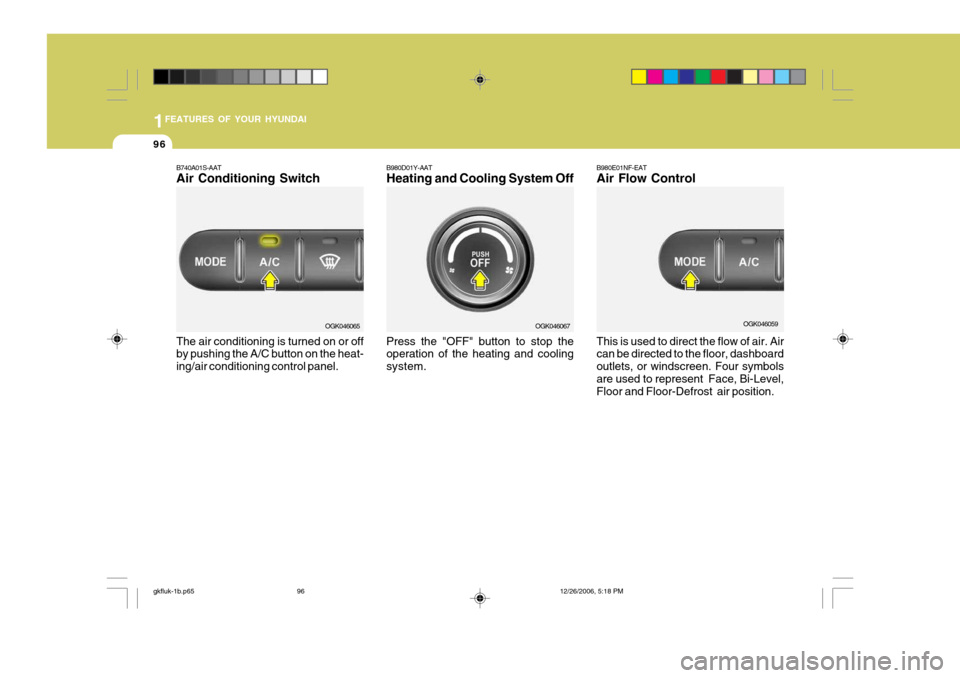 Hyundai Coupe 2006 Owners Manual 1FEATURES OF YOUR HYUNDAI
96
B980D01Y-AAT Heating and Cooling System Off B980E01NF-EATAir Flow Control This is used to direct the flow of air. Air can be directed to the floor, dashboard outlets, or w Hyundai Coupe 2006 Owners Manual 1FEATURES OF YOUR HYUNDAI
96
B980D01Y-AAT Heating and Cooling System Off B980E01NF-EATAir Flow Control This is used to direct the flow of air. Air can be directed to the floor, dashboard outlets, or w